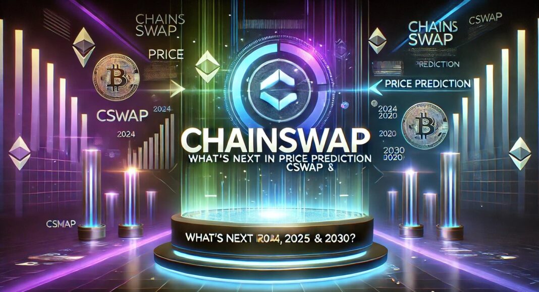 ChainSwap (CSWAP) Price Prediction: What’s Next For CSWAP In 2024, 2025, and 2030? – The Bit Journal